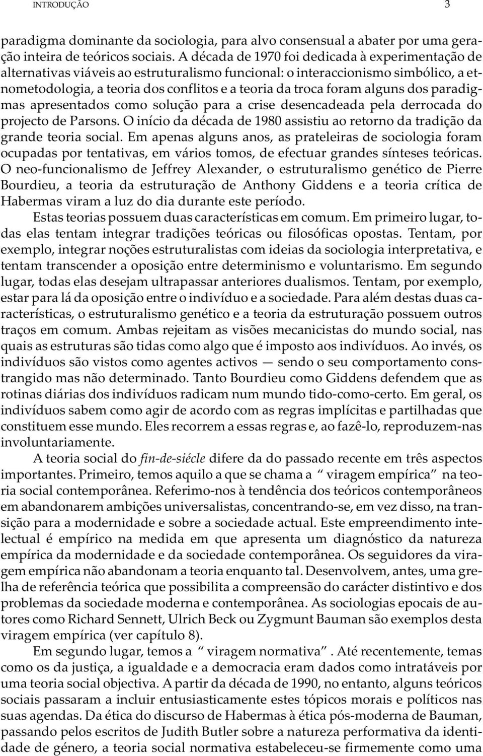 alguns dos paradigmas apresentados como solução para a crise desencadeada pela derrocada do projecto de Parsons. O início da década de 1980 assistiu ao retorno da tradição da grande teoria social.