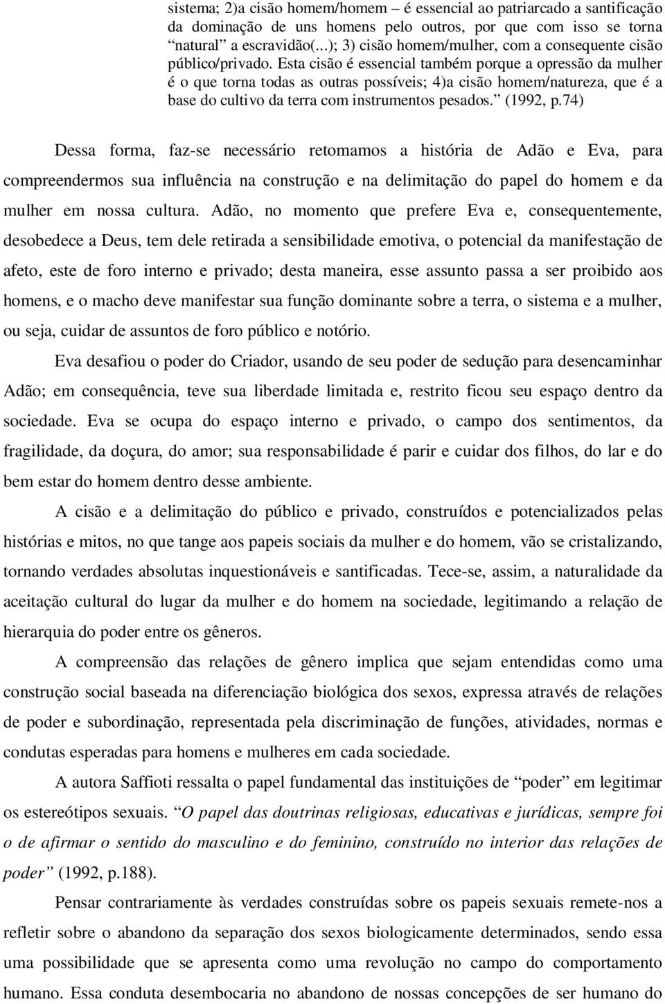 Esta cisão é essencial também porque a opressão da mulher é o que torna todas as outras possíveis; 4)a cisão homem/natureza, que é a base do cultivo da terra com instrumentos pesados. (1992, p.