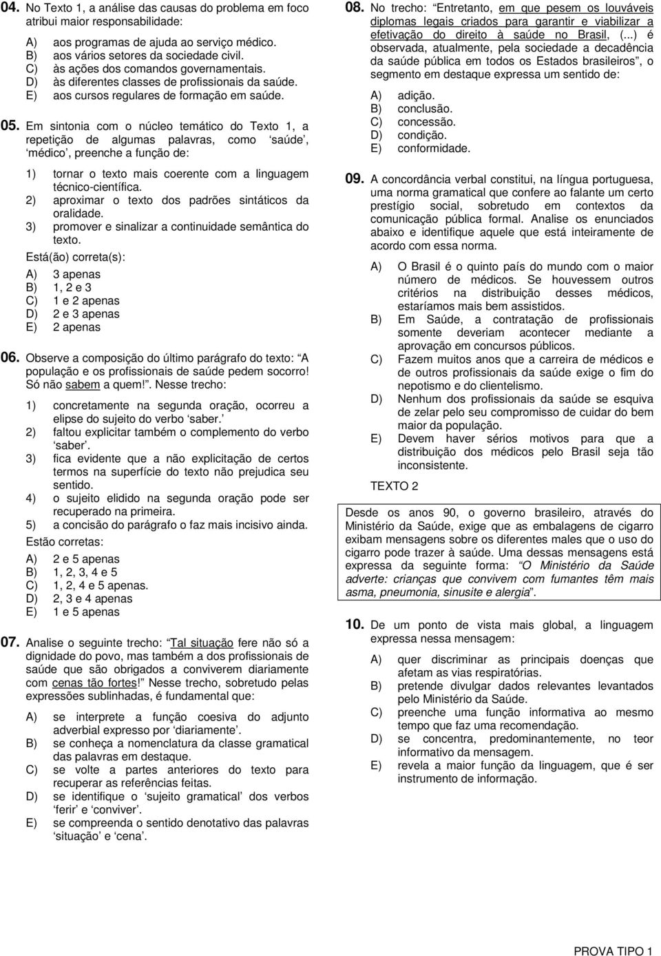 Em sintonia com o núcleo temático do Texto 1, a repetição de algumas palavras, como saúde, médico, preenche a função de: 1) tornar o texto mais coerente com a linguagem técnico-científica.