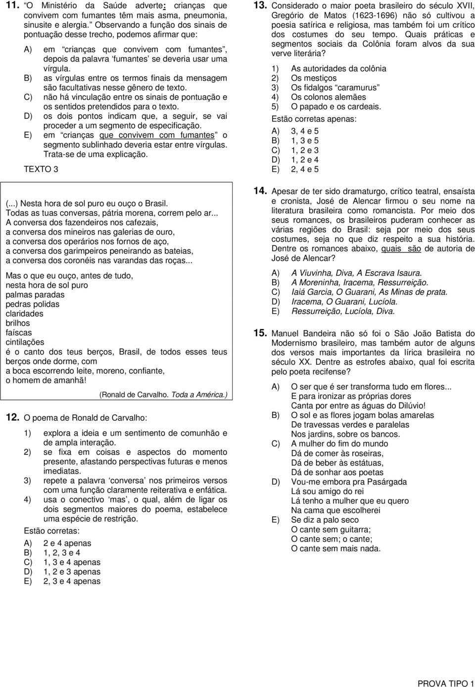 B) as vírgulas entre os termos finais da mensagem são facultativas nesse gênero de texto. C) não há vinculação entre os sinais de pontuação e os sentidos pretendidos para o texto.