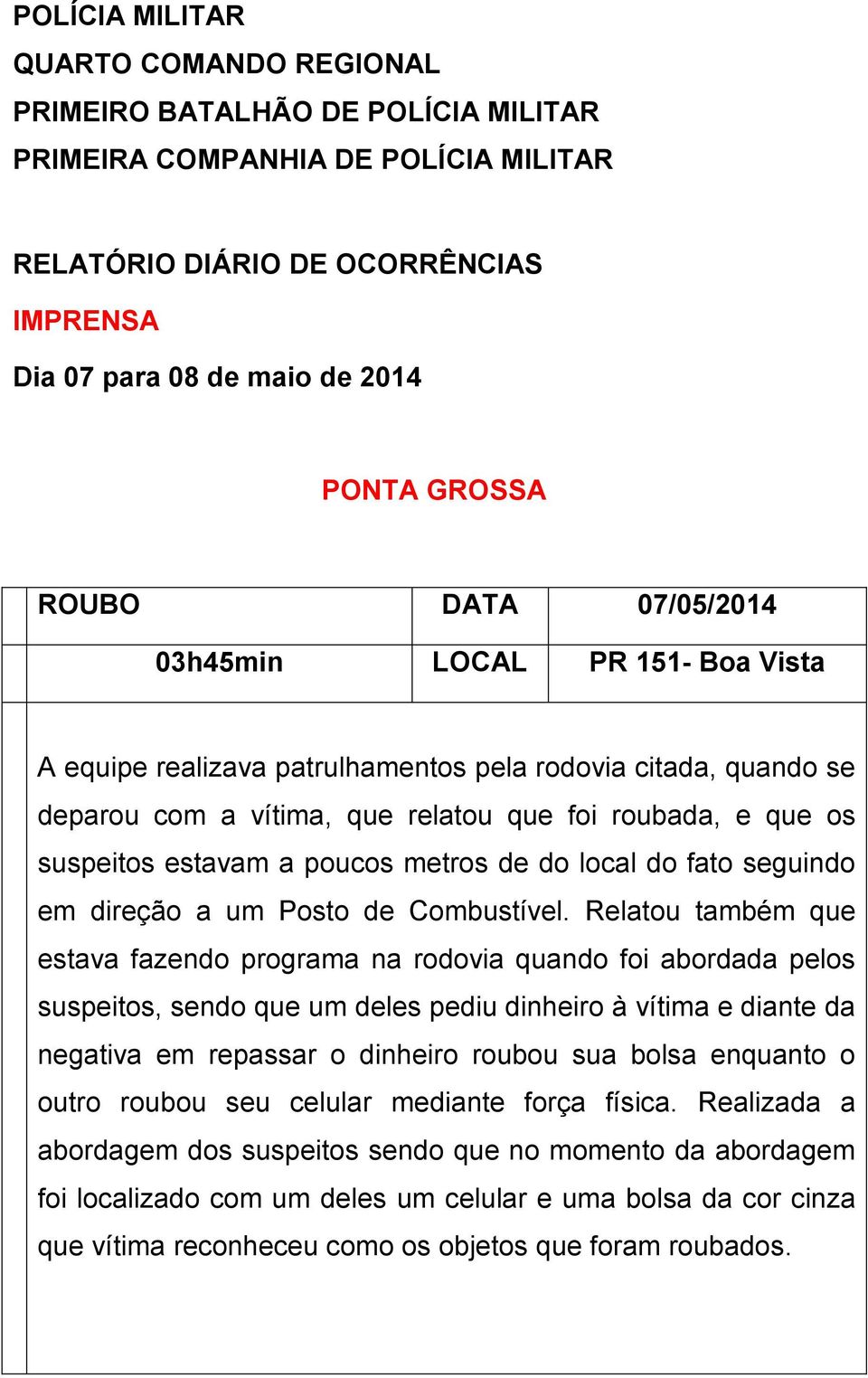 poucos metros de do local do fato seguindo em direção a um Posto de Combustível.