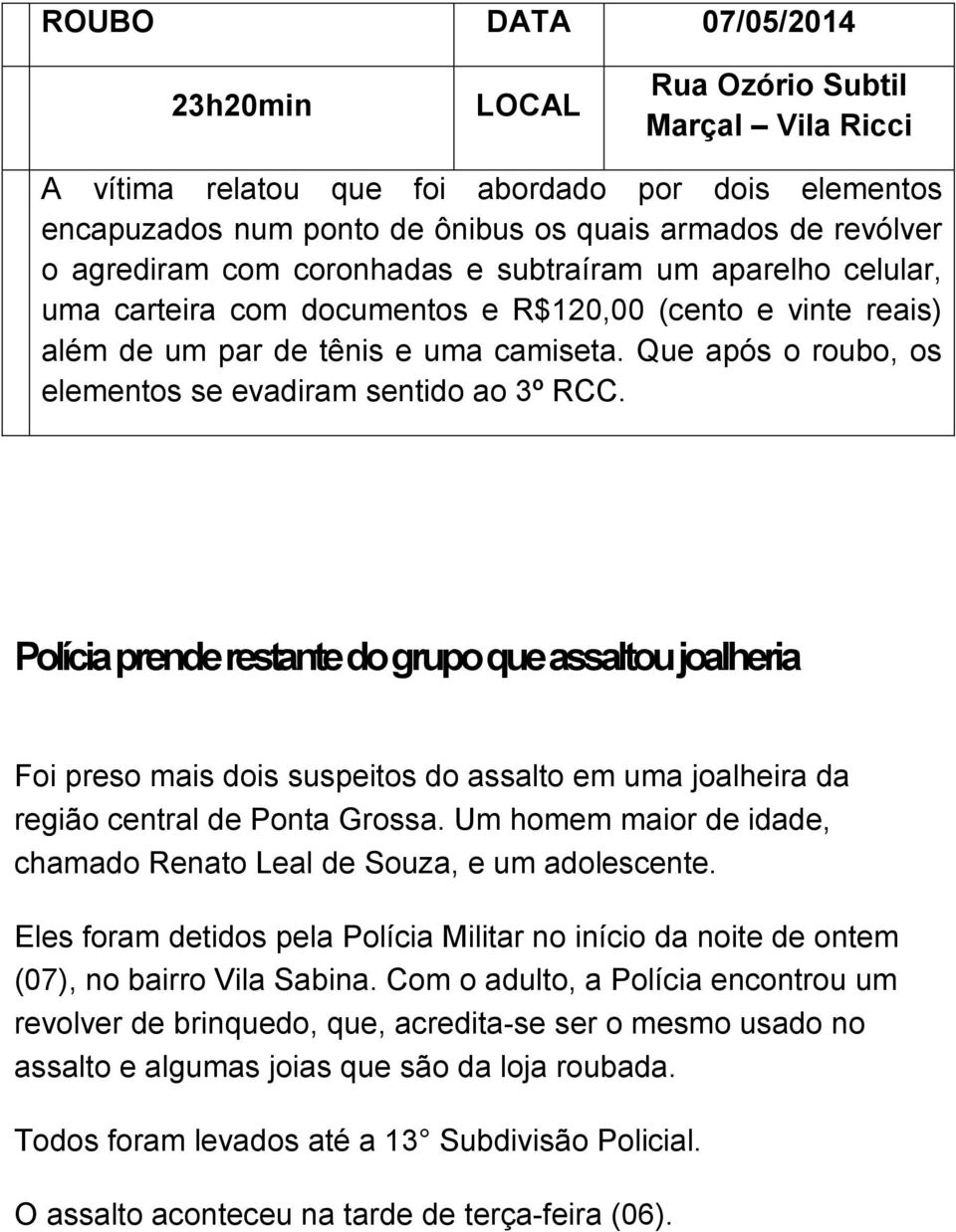 Que após o roubo, os elementos se evadiram sentido ao 3º RCC. Polícia prende restante do grupo que assaltou joalheria Foi preso mais dois suspeitos do assalto em uma joalheira da região central de.