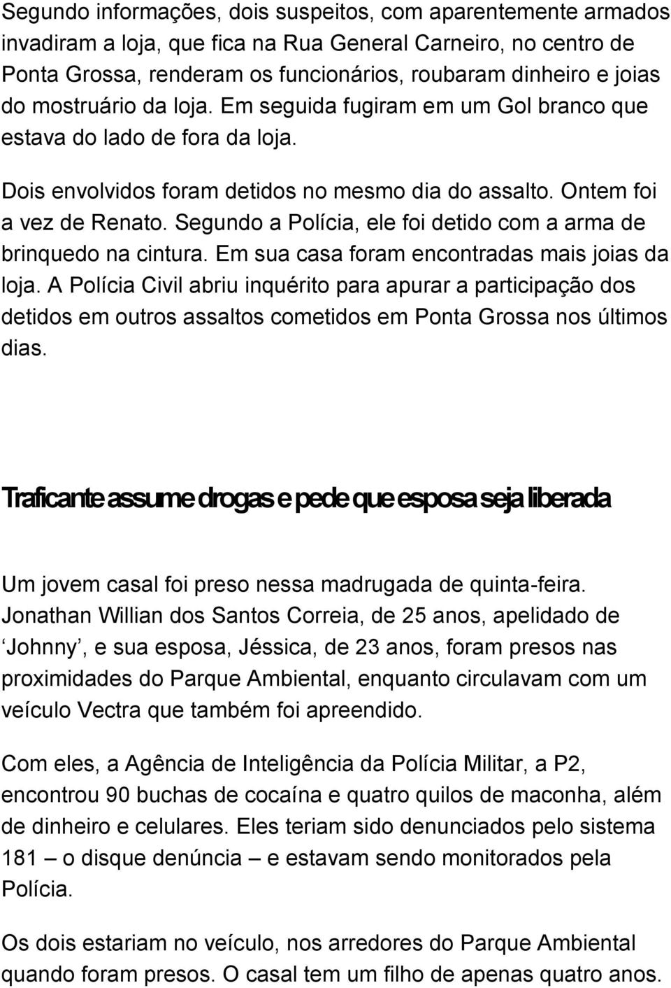 Segundo a Polícia, ele foi detido com a arma de brinquedo na cintura. Em sua casa foram encontradas mais joias da loja.