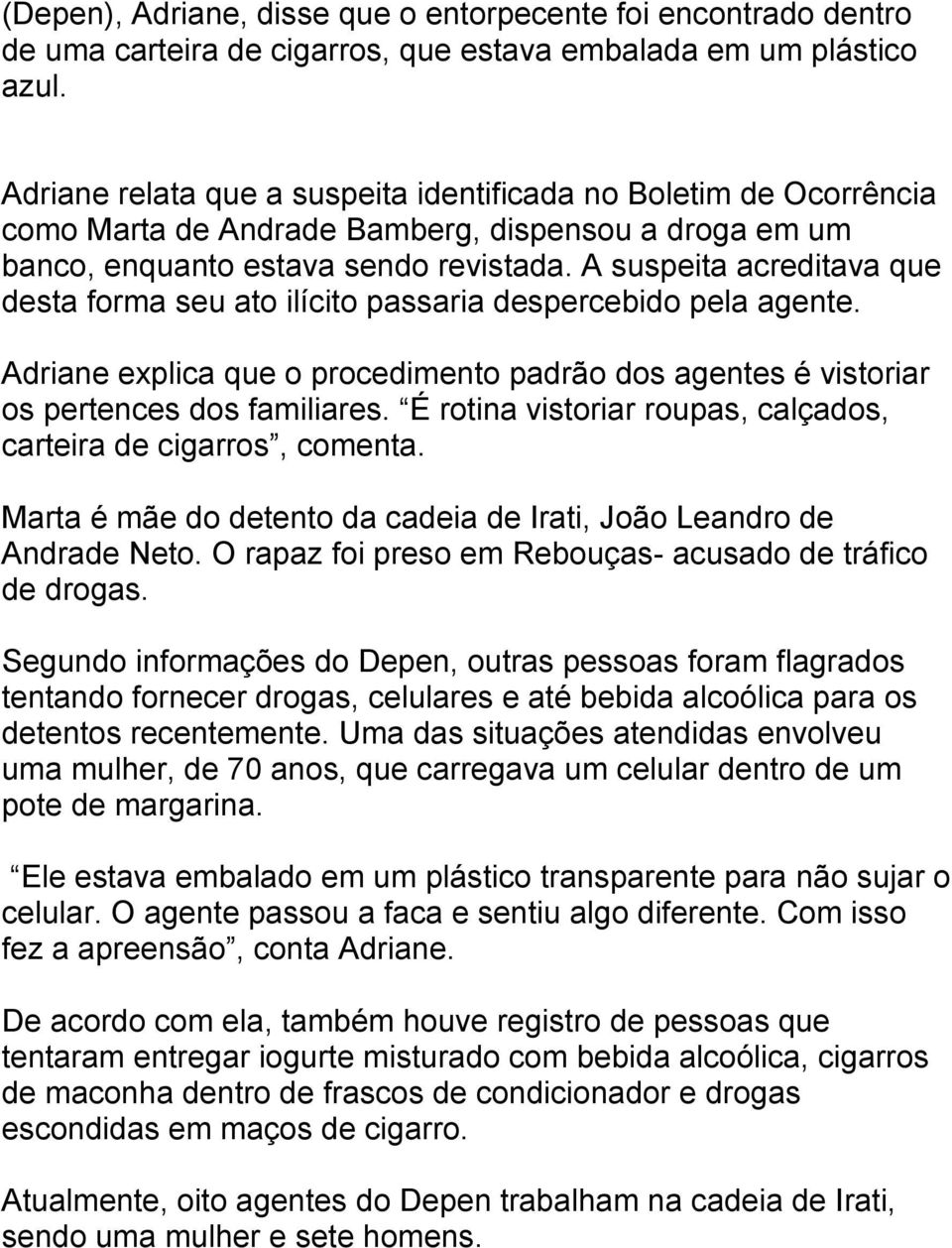 A suspeita acreditava que desta forma seu ato ilícito passaria despercebido pela agente. Adriane explica que o procedimento padrão dos agentes é vistoriar os pertences dos familiares.