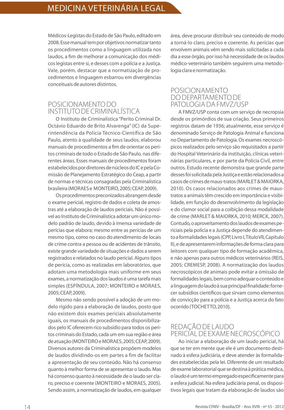 Justiça. Vale, porém, destacar que a normatização de procedimentos e linguagem esbarrou em divergências conceituais de autores distintos.