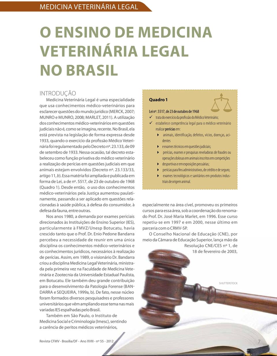 No Brasil, ela está prevista na legislação de forma expressa desde 1933, quando o exercício da profissão Médico Veterinária foi regulamentado pelo Decreto nº. 23.133, de 09 de setembro de 1933.