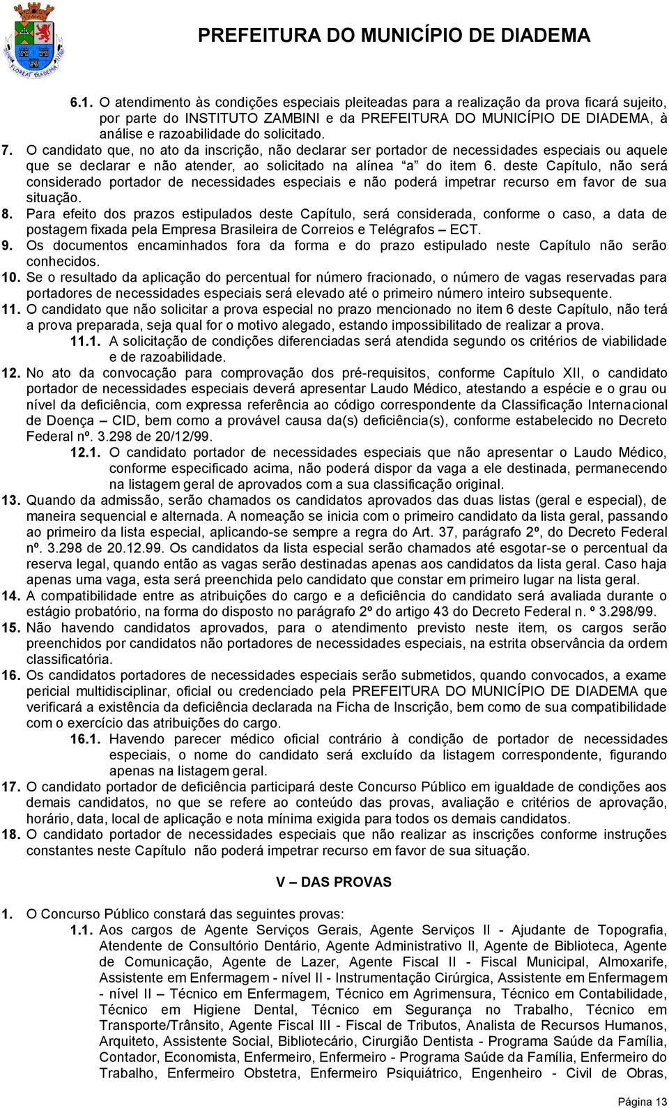 deste Capítulo, não será considerado portador de necessidades especiais e não poderá impetrar recurso em favor de sua situação. 8.