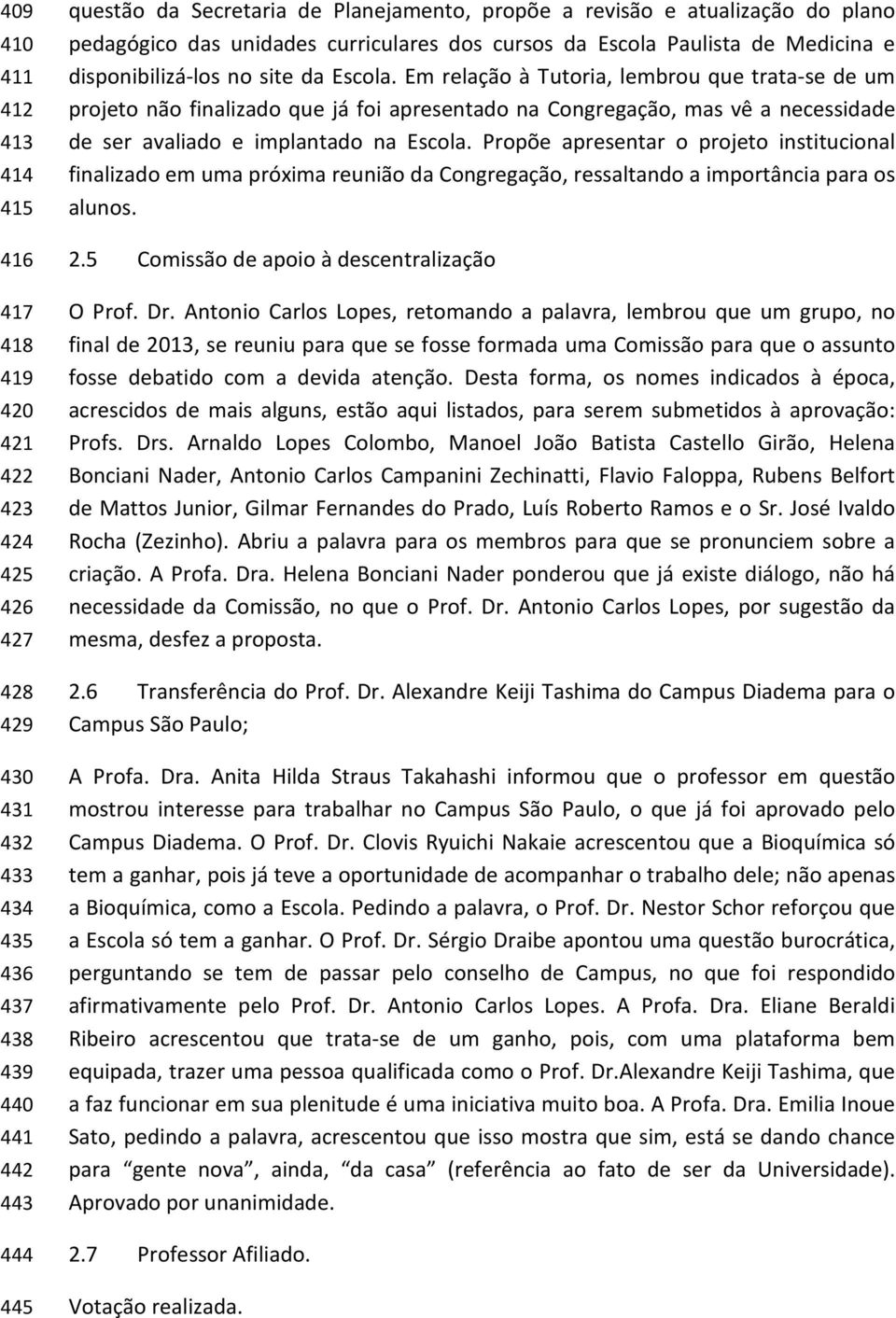 Em relação à Tutoria, lembrou que trata-se de um projeto não finalizado que já foi apresentado na Congregação, mas vê a necessidade de ser avaliado e implantado na Escola.