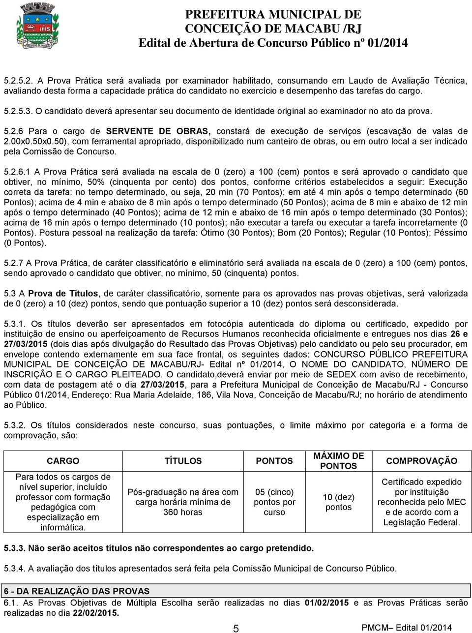 00x0.50x0.50), com ferramental apropriado, disponibilizado num canteiro de obras, ou em outro local a ser indicado pela Comissão de Concurso. 5.2.6.