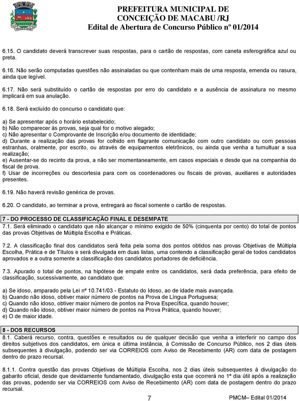 Não será substituído o cartão de respostas por erro do candidato e a ausência de assinatura no mesmo implicará em sua anulação. 6.18.