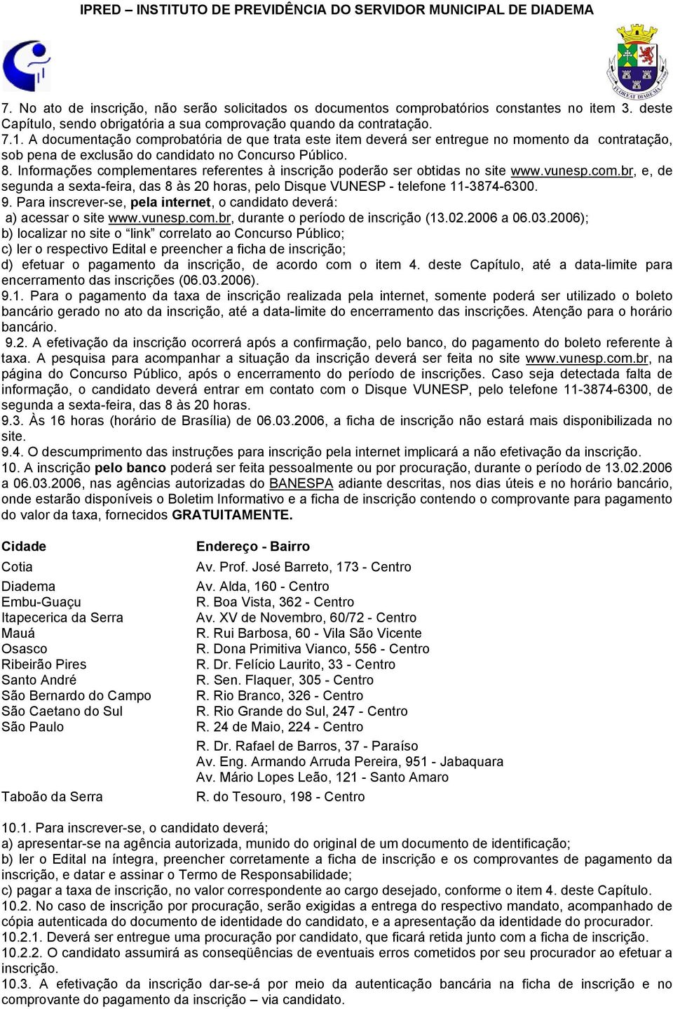 Informações complementares referentes à inscrição poderão ser obtidas no site www.vunesp.com.br, e, de segunda a sexta-feira, das 8 às 20 horas, pelo Disque VUNESP - telefone 11-3874-6300. 9.