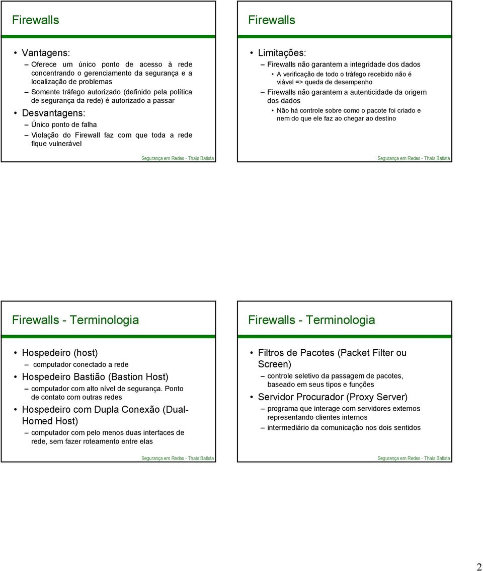 verificação de todo o tráfego recebido não é viável => queda de desempenho Firewalls não garantem a autenticidade da origem dos dados Não há controle sobre como o pacote foi criado e nem do que ele
