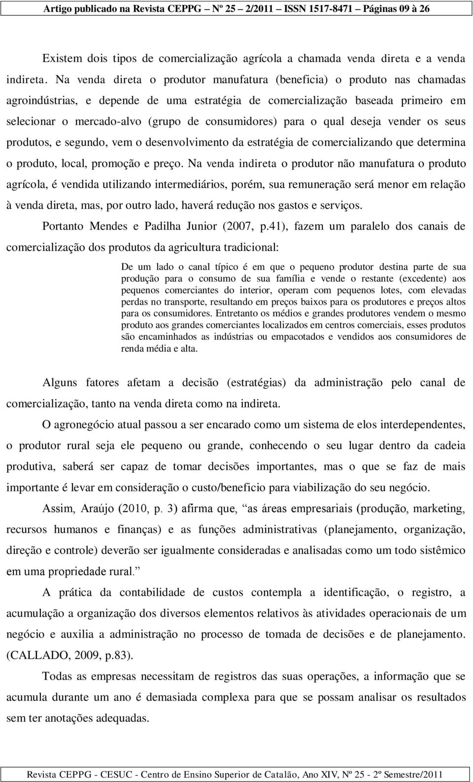 consumidores) para o qual deseja vender os seus produtos, e segundo, vem o desenvolvimento da estratégia de comercializando que determina o produto, local, promoção e preço.