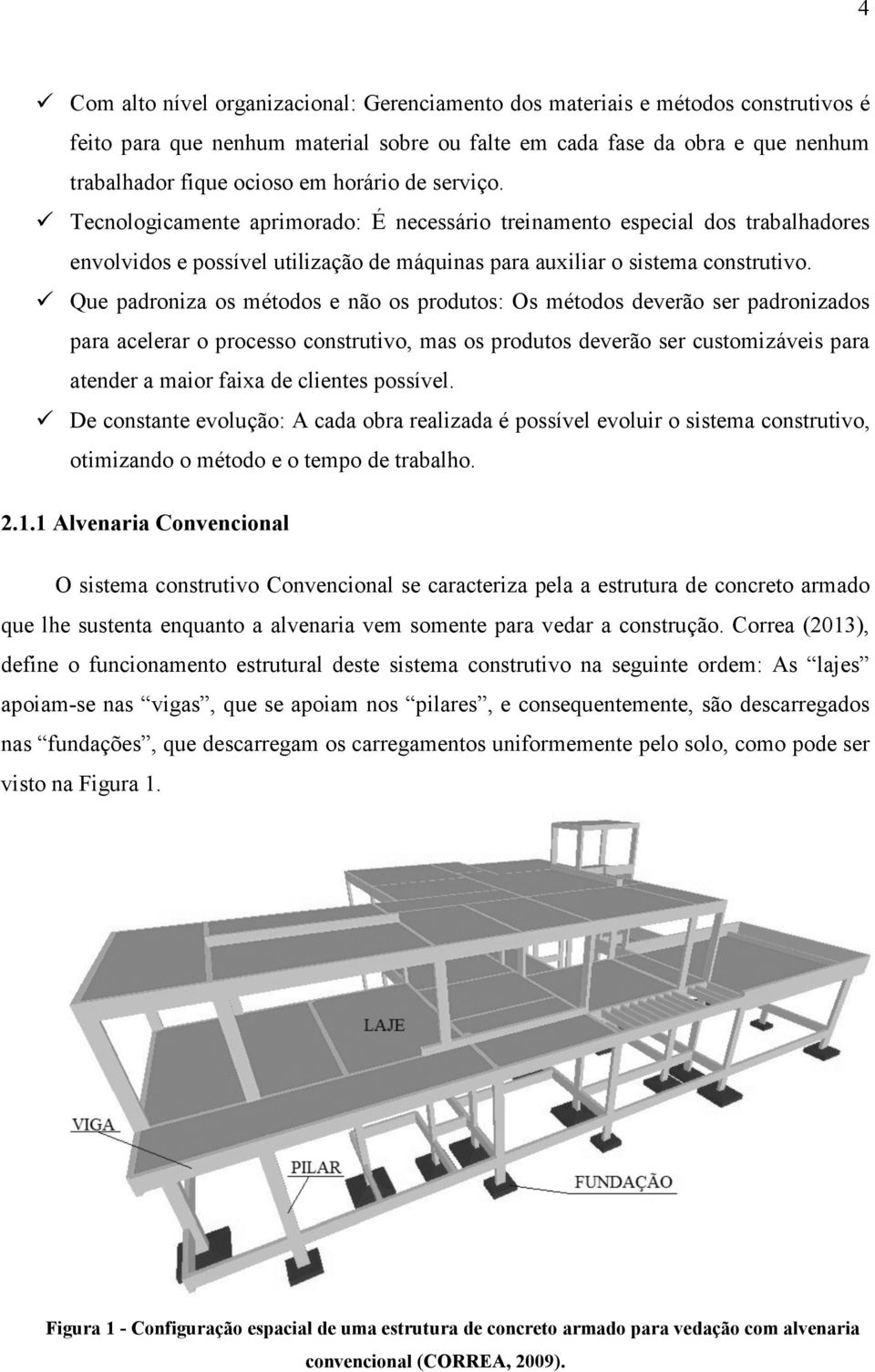 Que padroniza os métodos e não os produtos: Os métodos deverão ser padronizados para acelerar o processo construtivo, mas os produtos deverão ser customizáveis para atender a maior faixa de clientes