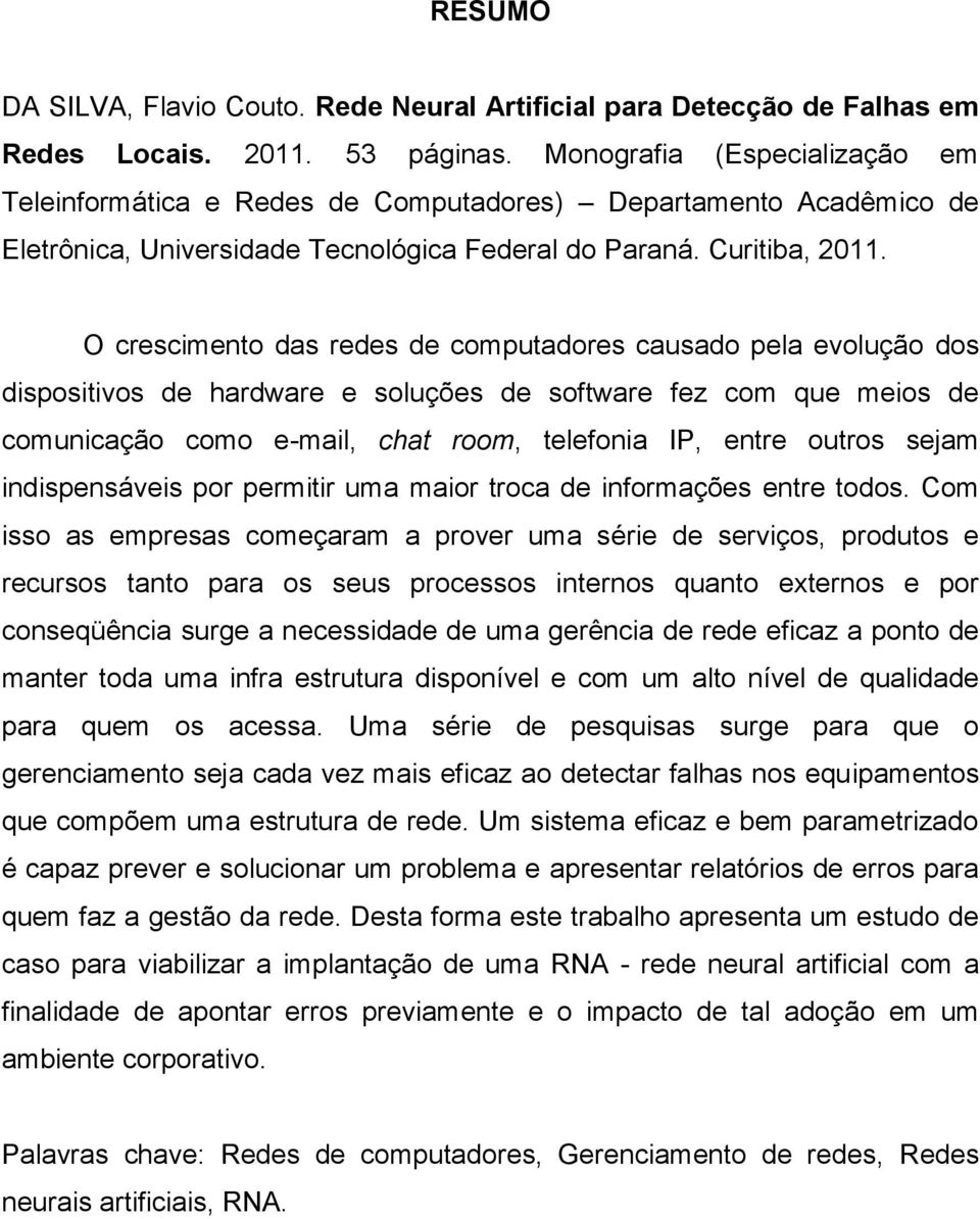 O crescimento das redes de computadores causado pela evolução dos dispositivos de hardware e soluções de software fez com que meios de comunicação como e-mail, chat room, telefonia IP, entre outros