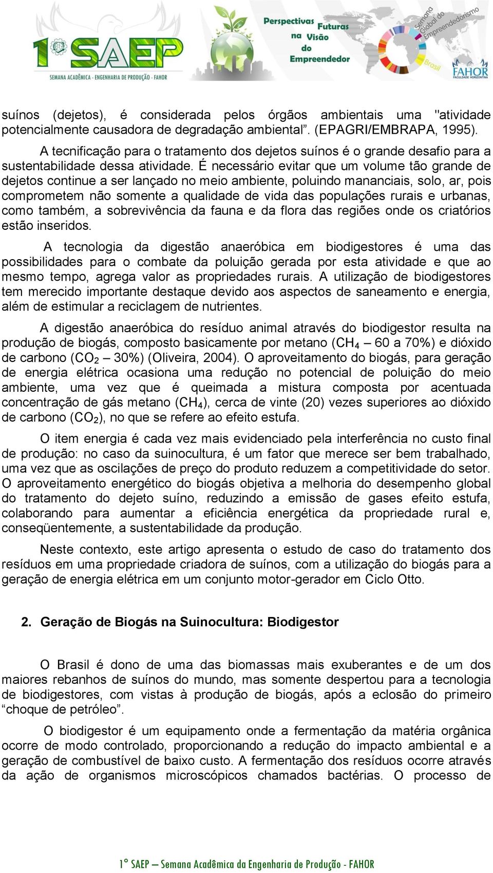 É necessário evitar que um volume tão grande de dejetos continue a ser lançado no meio ambiente, poluindo mananciais, solo, ar, pois comprometem não somente a qualidade de vida das populações rurais