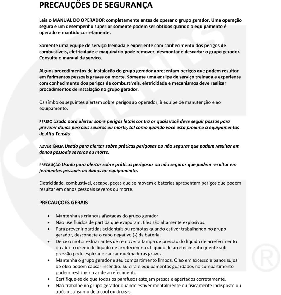 Somente uma equipe de serviço treinada e experiente com conhecimento dos perigos de combustíveis, eletricidade e maquinário pode remover, desmontar e descartar o grupo gerador.