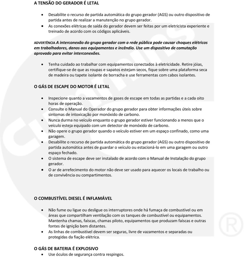 ADVERTÊNCIA A interconexão do grupo gerador com a rede pública pode causar choques elétricos em trabalhadores, danos aos equipamentos e incêndio.