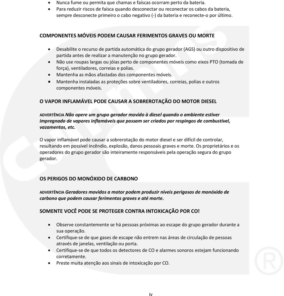 COMPONENTES MÓVEIS PODEM CAUSAR FERIMENTOS GRAVES OU MORTE Desabilite o recurso de partida automática do grupo gerador (AGS) ou outro dispositivo de partida antes de realizar a manutenção no grupo