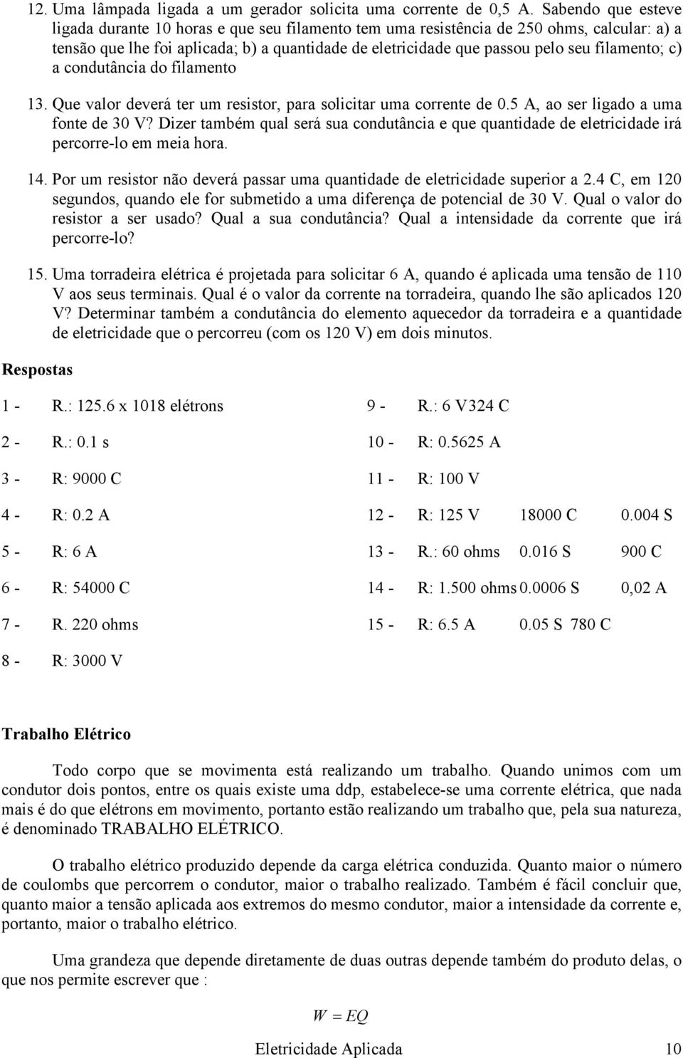 filamento; c) a condutância do filamento 13. Que valor deverá ter um resistor, para solicitar uma corrente de 0.5 A, ao ser ligado a uma fonte de 30 V?