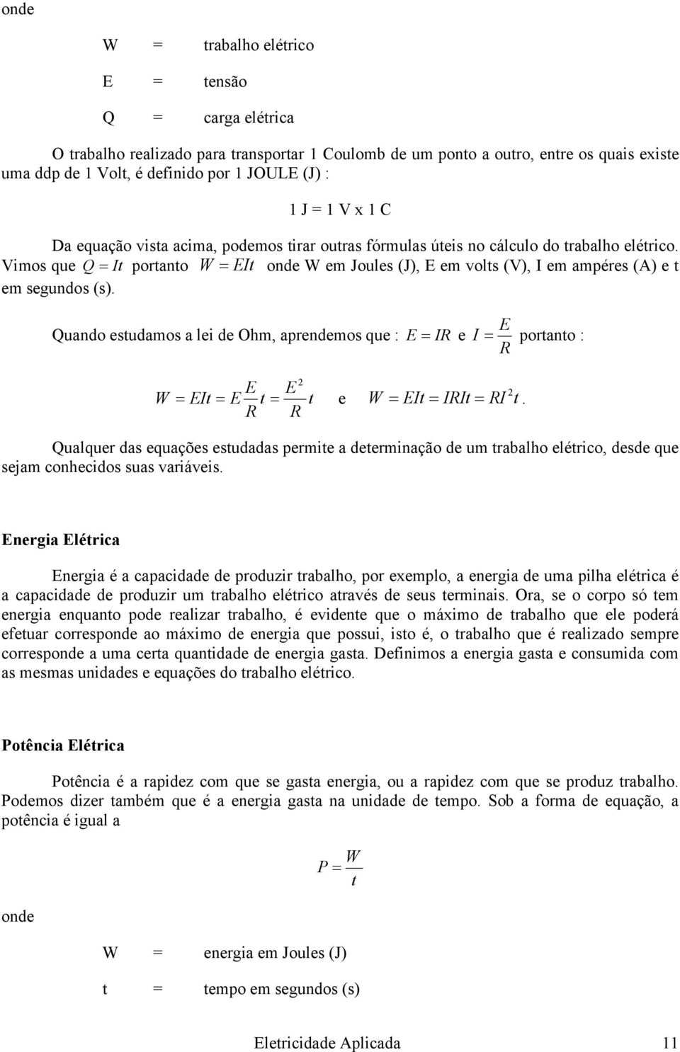 Vimos que Q = It portanto W = EIt onde W em Joules (J), E em volts (V), I em ampéres (A) e t em segundos (s).