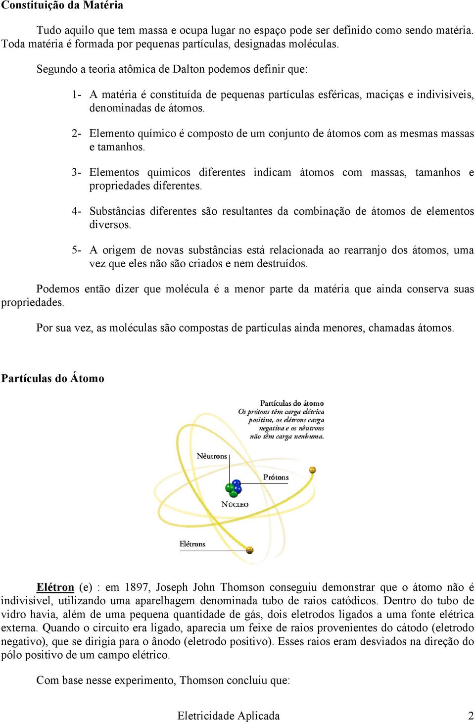 2- Elemento químico é composto de um conjunto de átomos com as mesmas massas e tamanhos. 3- Elementos químicos diferentes indicam átomos com massas, tamanhos e propriedades diferentes.