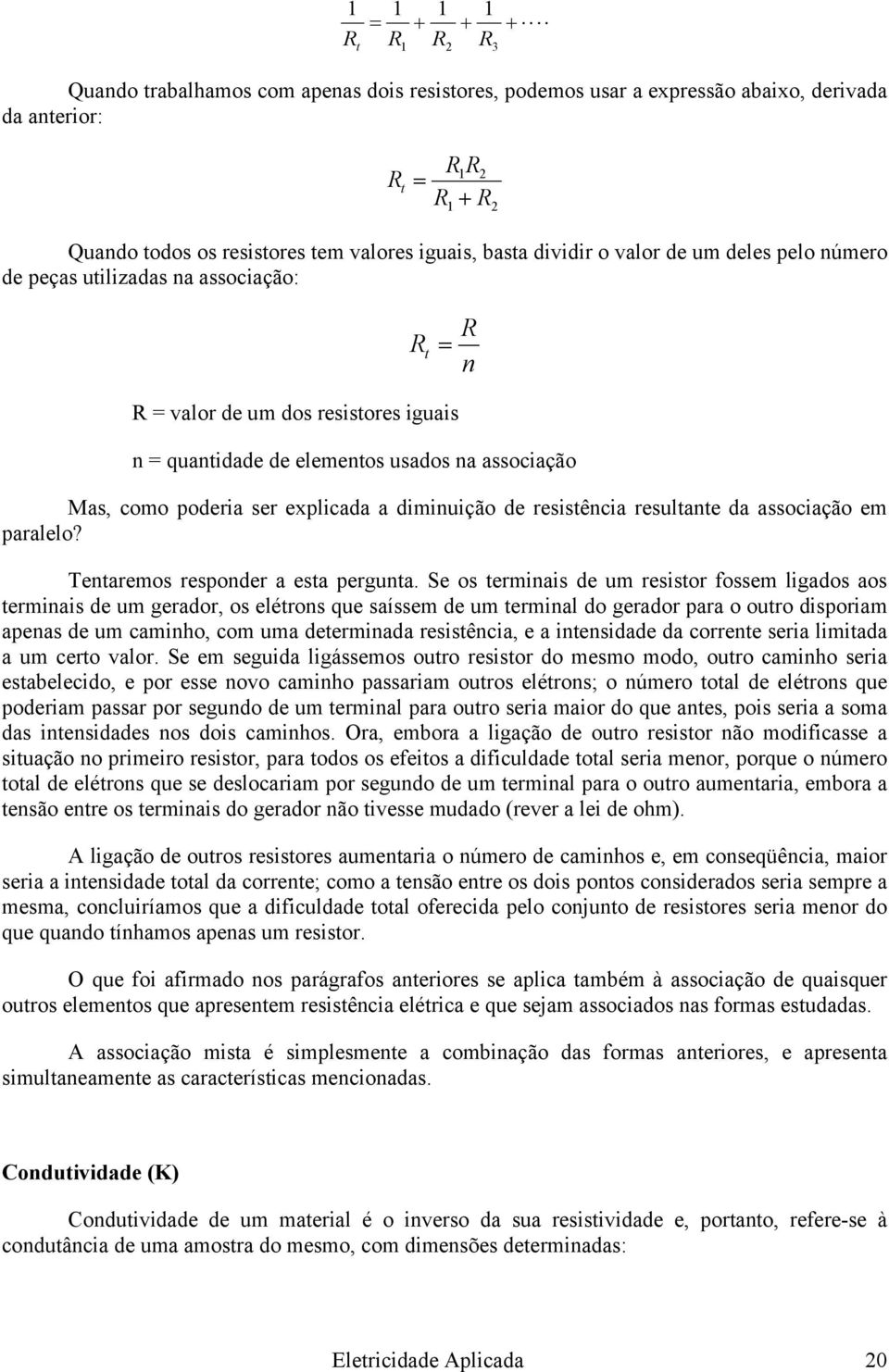 poderia ser explicada a diminuição de resistência resultante da associação em paralelo? Tentaremos responder a esta pergunta.