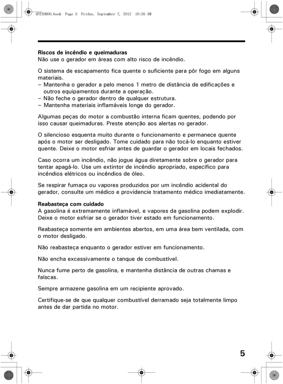 Não feche o gerador dentro de qualquer estrutura. Mantenha materiais inflamáveis longe do gerador. Algumas peças do motor a combustão interna ficam quentes, podendo por isso causar queimaduras.