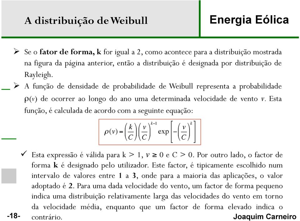 A função de densidade de probabilidade de Weibull representa a probabilidade -18- ρ(v) de ocorrer ao longo do ano uma determinada velocidade de vento v.