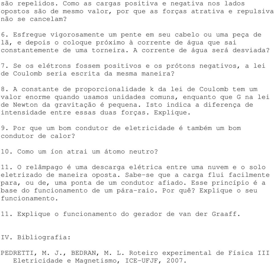 Se os elétrons fossem positivos e os prótons negativos, a lei de Coulomb seria escrita da mesma maneira? 8.