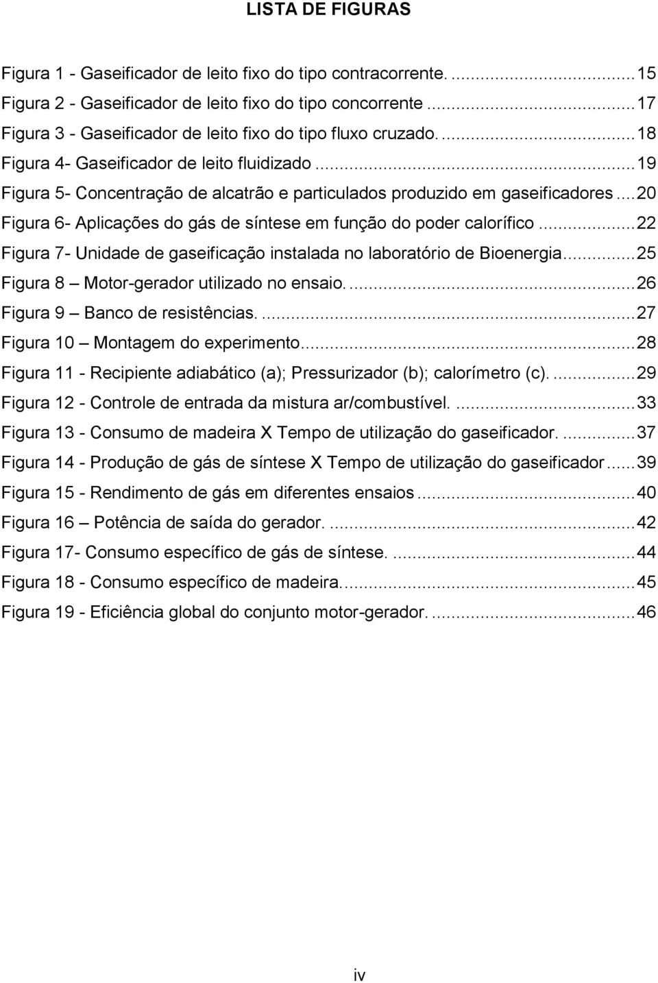 .. 20 Figura 6- Aplicações do gás de síntese em função do poder calorífico... 22 Figura 7- Unidade de gaseificação instalada no laboratório de Bioenergia.