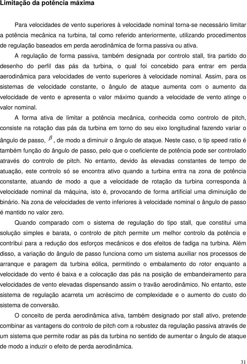 A regulação de forma passiva, também designada por controlo stall, tira partido do desenho do perfil das pás da turbina, o qual foi concebido para entrar em perda aerodinâmica para velocidades de