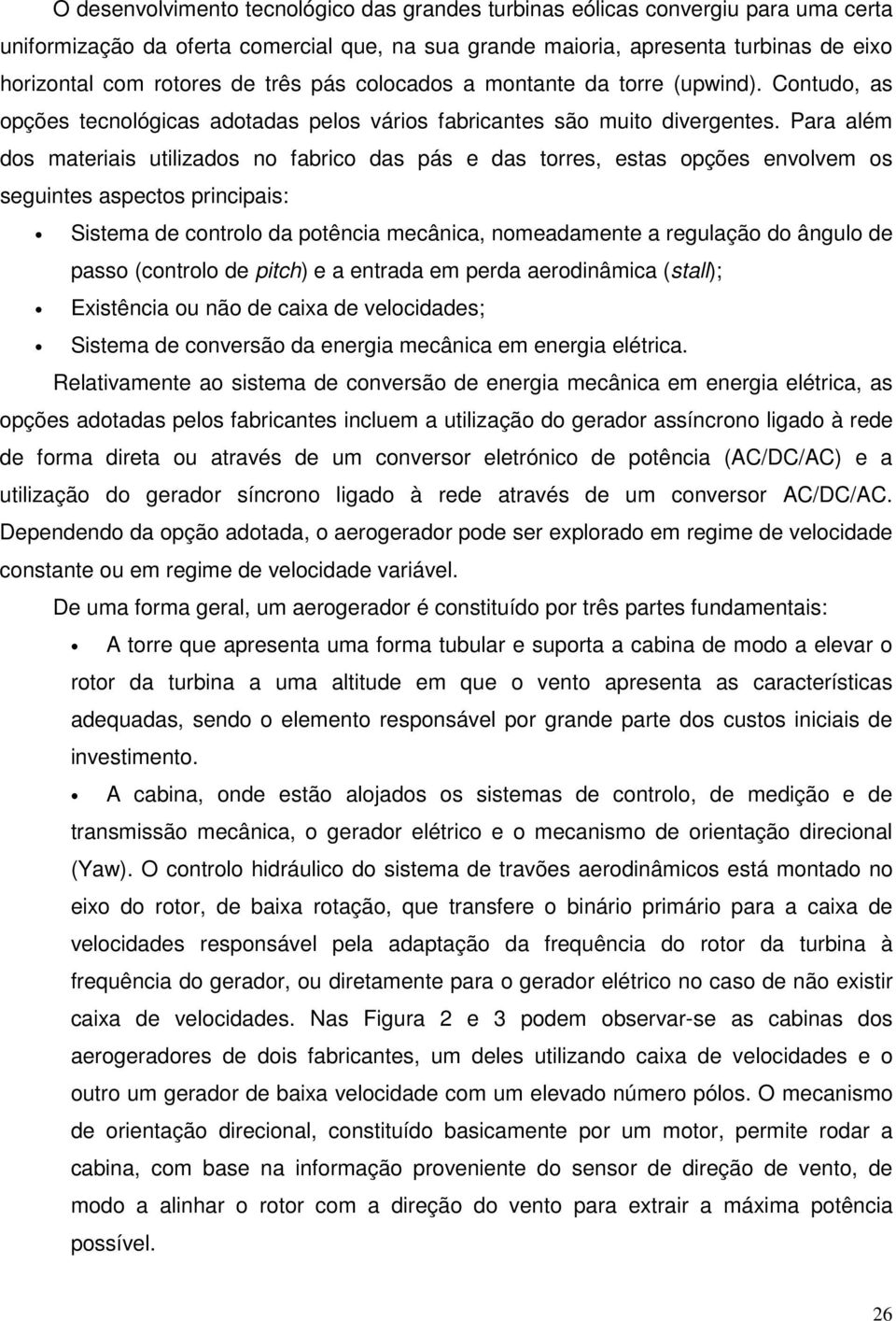 Para além dos materiais utilizados no fabrico das pás e das torres, estas opções envolvem os seguintes aspectos principais: Sistema de controlo da potência mecânica, nomeadamente a regulação do