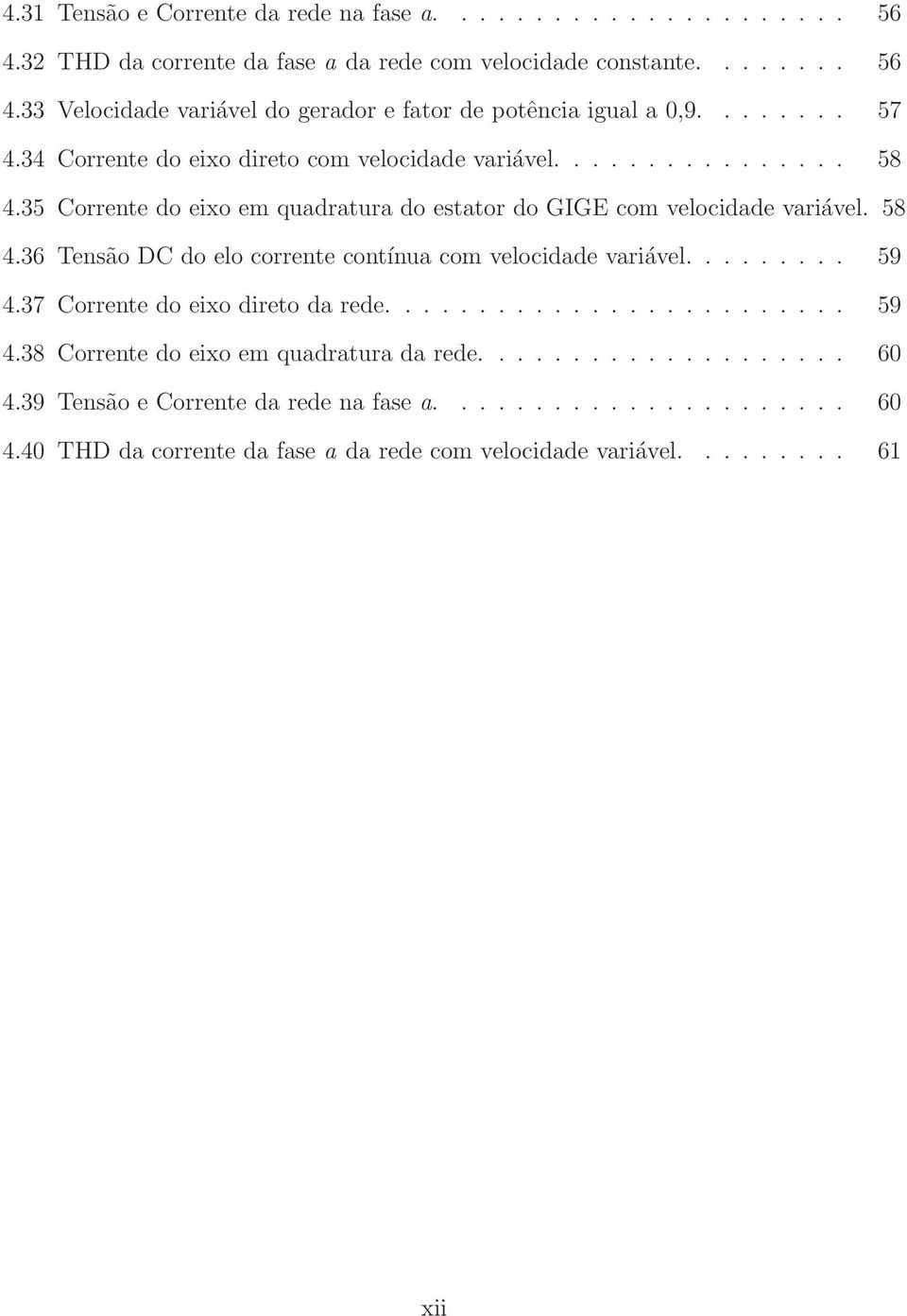 ........ 59 4.37 Corrente do eixo direto da rede......................... 59 4.38 Corrente do eixo em quadratura da rede.................... 60 4.