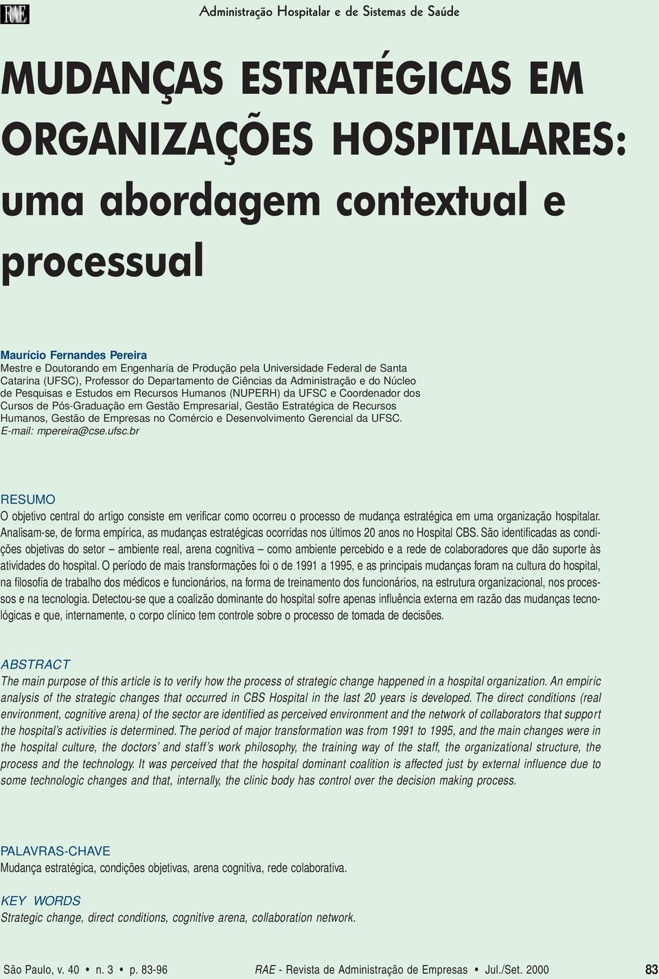 Administração e do Núcleo de Pesquisas e Estudos em Recursos Humanos (NUPERH) da UFSC e Coordenador dos Cursos de Pós-Graduação em Gestão Empresarial, Gestão Estratégica de Recursos Humanos, Gestão