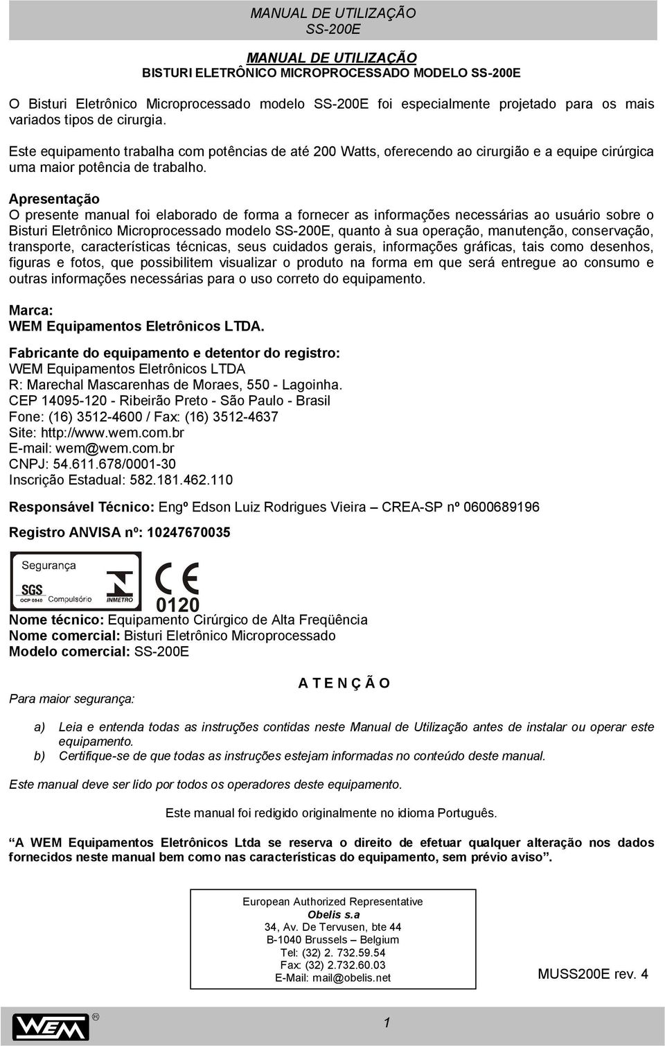 Apresentação O presente manual foi elaborado de forma a fornecer as informações necessárias ao usuário sobre o Bisturi Eletrônico Microprocessado modelo, quanto à sua operação, manutenção,