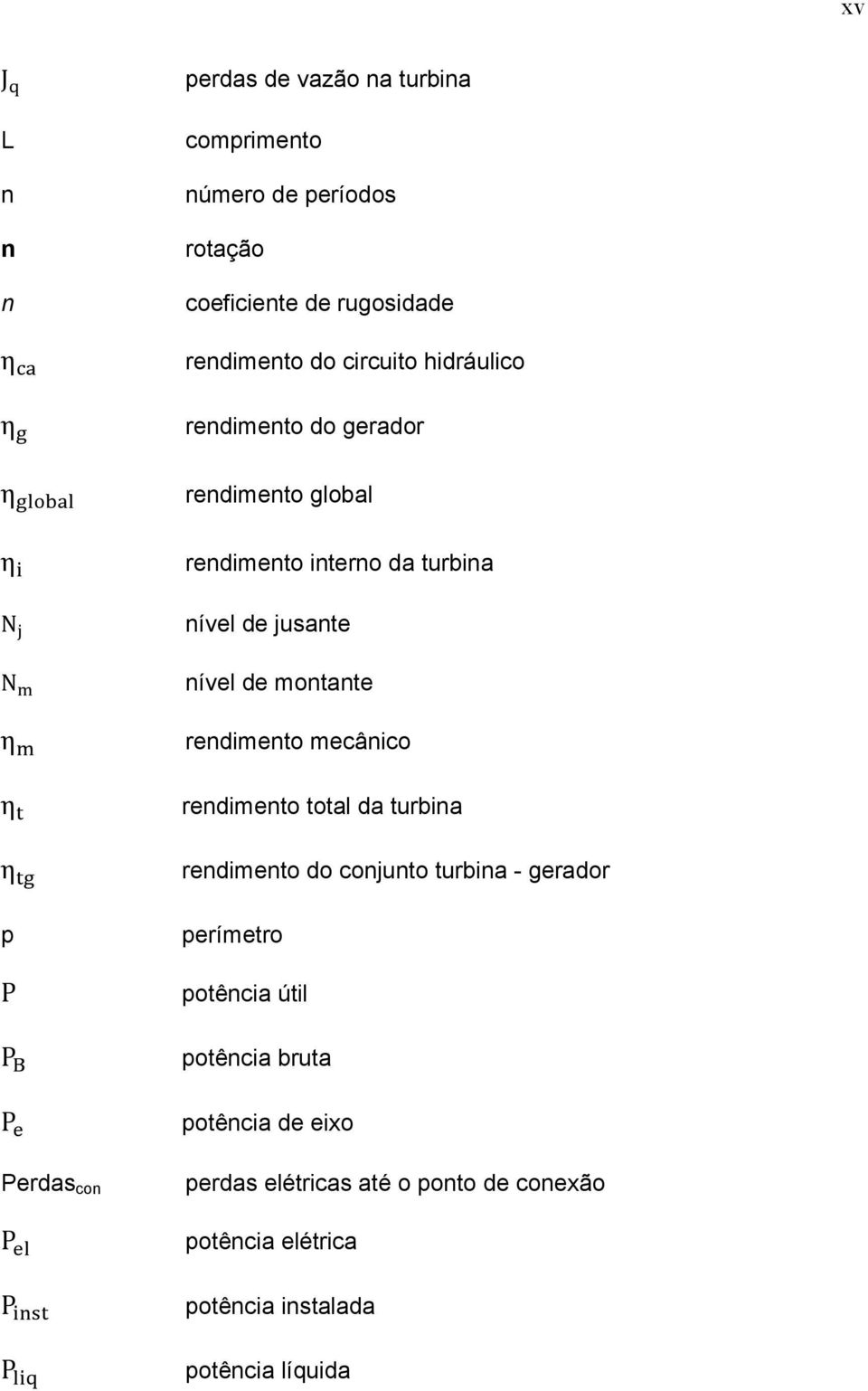 rendimento mecânico η η p P P P Perdas con P rendimento total da turbina rendimento do conjunto turbina - gerador perímetro