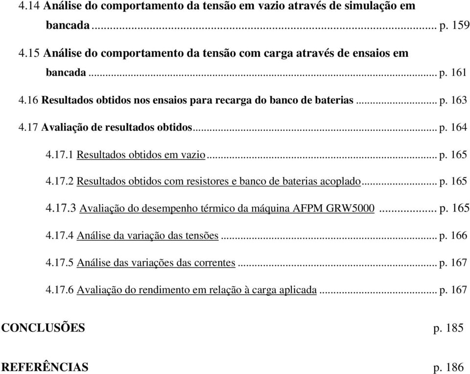 .. p. 165 4.17.3 Avaliação do desempenho térmico da máquina AFPM GRW5000... p. 165 4.17.4 Análise da variação das tensões... p. 166 4.17.5 Análise das variações das correntes... p. 167 4.