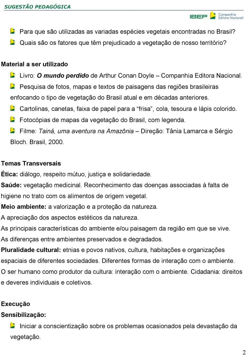 Pesquisa de fotos, mapas e textos de paisagens das regiões brasileiras enfocando o tipo de vegetação do Brasil atual e em décadas anteriores.