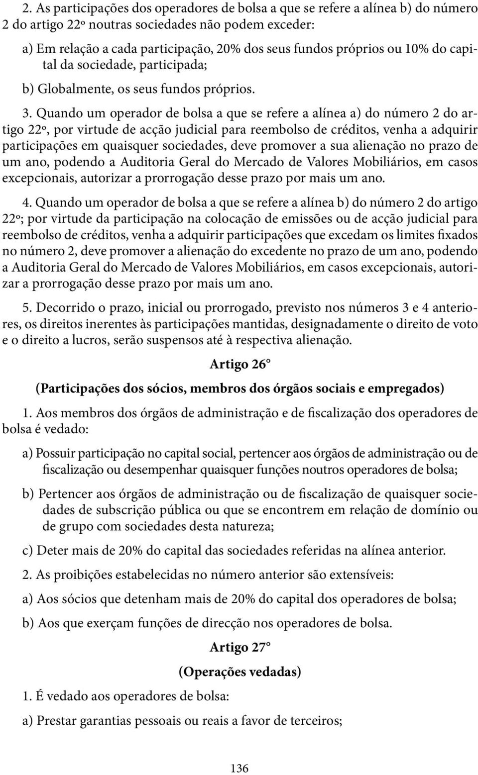 Quando um operador de bolsa a que se refere a alínea a) do número 2 do artigo 22º, por virtude de acção judicial para reembolso de créditos, venha a adquirir participações em quaisquer sociedades,