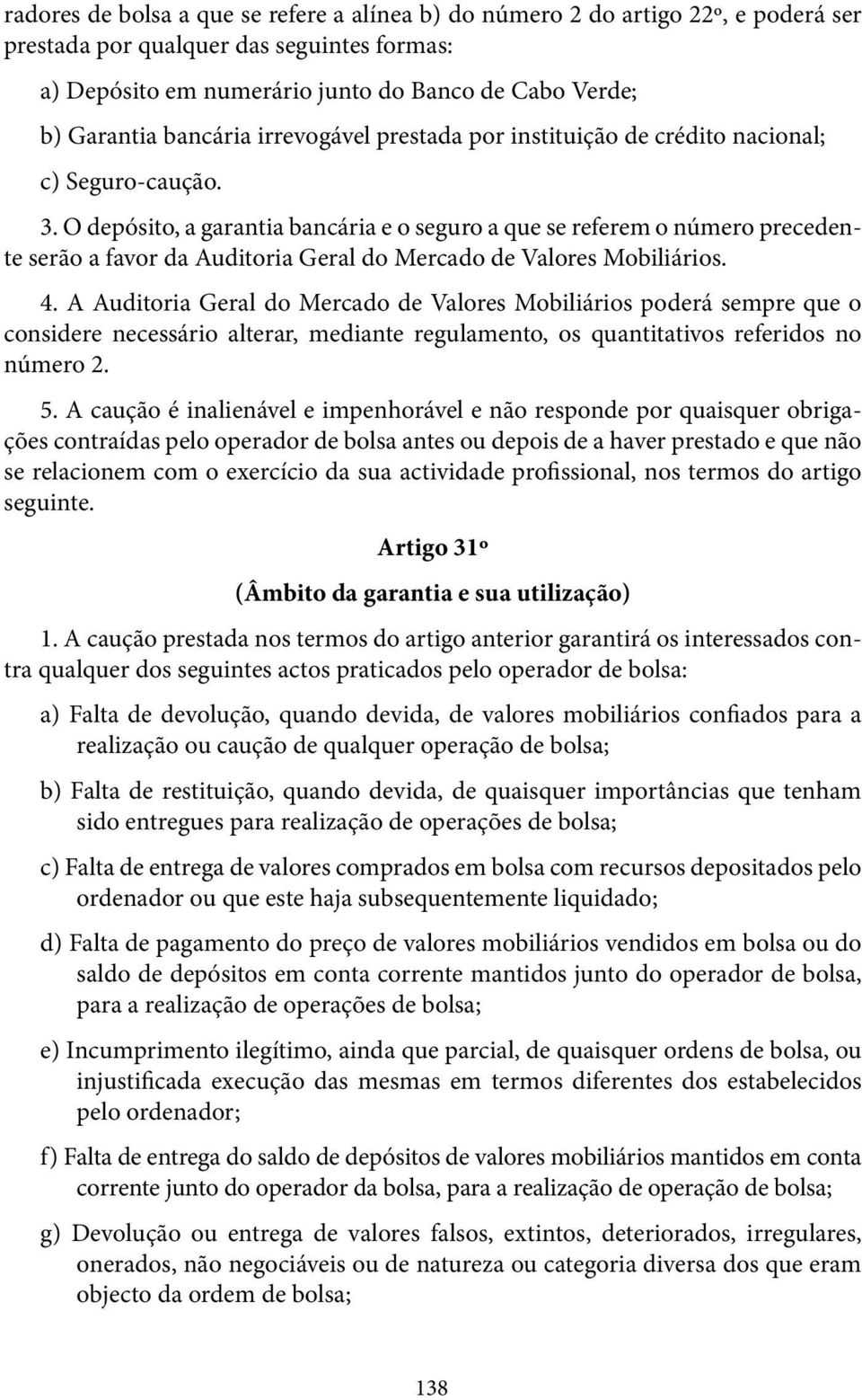 O depósito, a garantia bancária e o seguro a que se referem o número precedente serão a favor da Auditoria Geral do Mercado de Valores Mobiliários. 4.