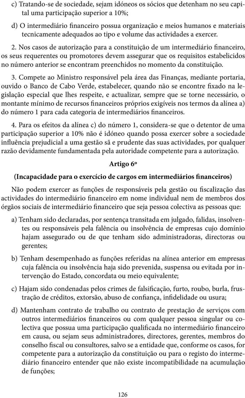 Nos casos de autorização para a constituição de um intermediário financeiro, os seus requerentes ou promotores devem assegurar que os requisitos estabelicidos no número anterior se encontram