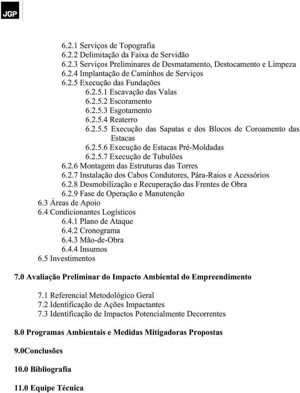 2.6 Montagem das Estruturas das Torres 6.2.7 Instalação dos Cabos Condutores, Pára-Raios e Acessórios 6.2.8 Desmobilização e Recuperação das Frentes de Obra 6.2.9 Fase de Operação e Manutenção 6.