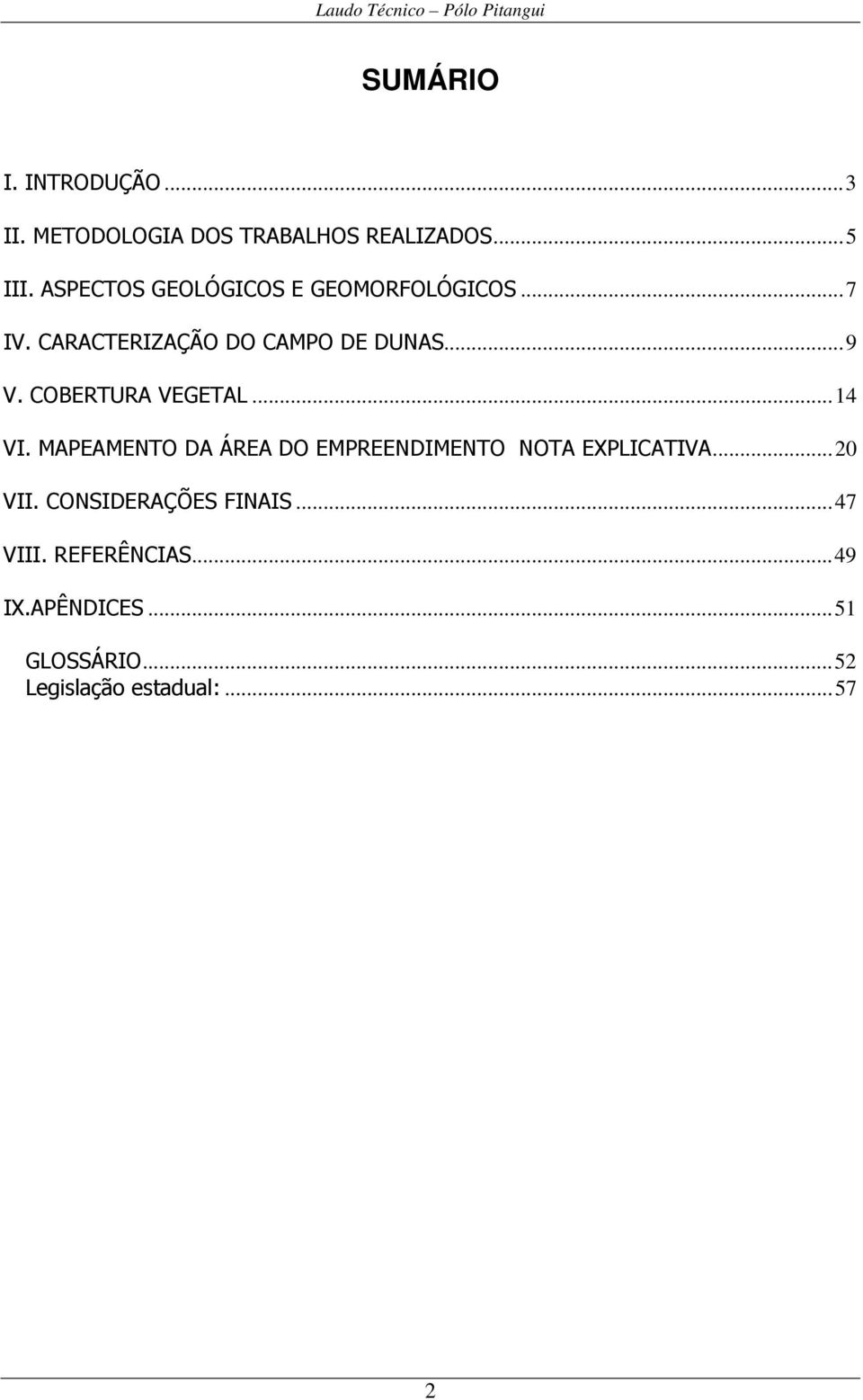 COBERTURA VEGETAL...14 VI. MAPEAMENTO DA ÁREA DO EMPREENDIMENTO NOTA EXPLICATIVA...20 VII.