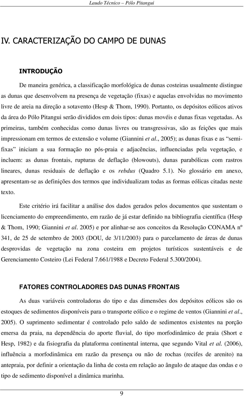 Portanto, os depósitos eólicos ativos da área do Pólo Pitangui serão divididos em dois tipos: dunas movéis e dunas fixas vegetadas.