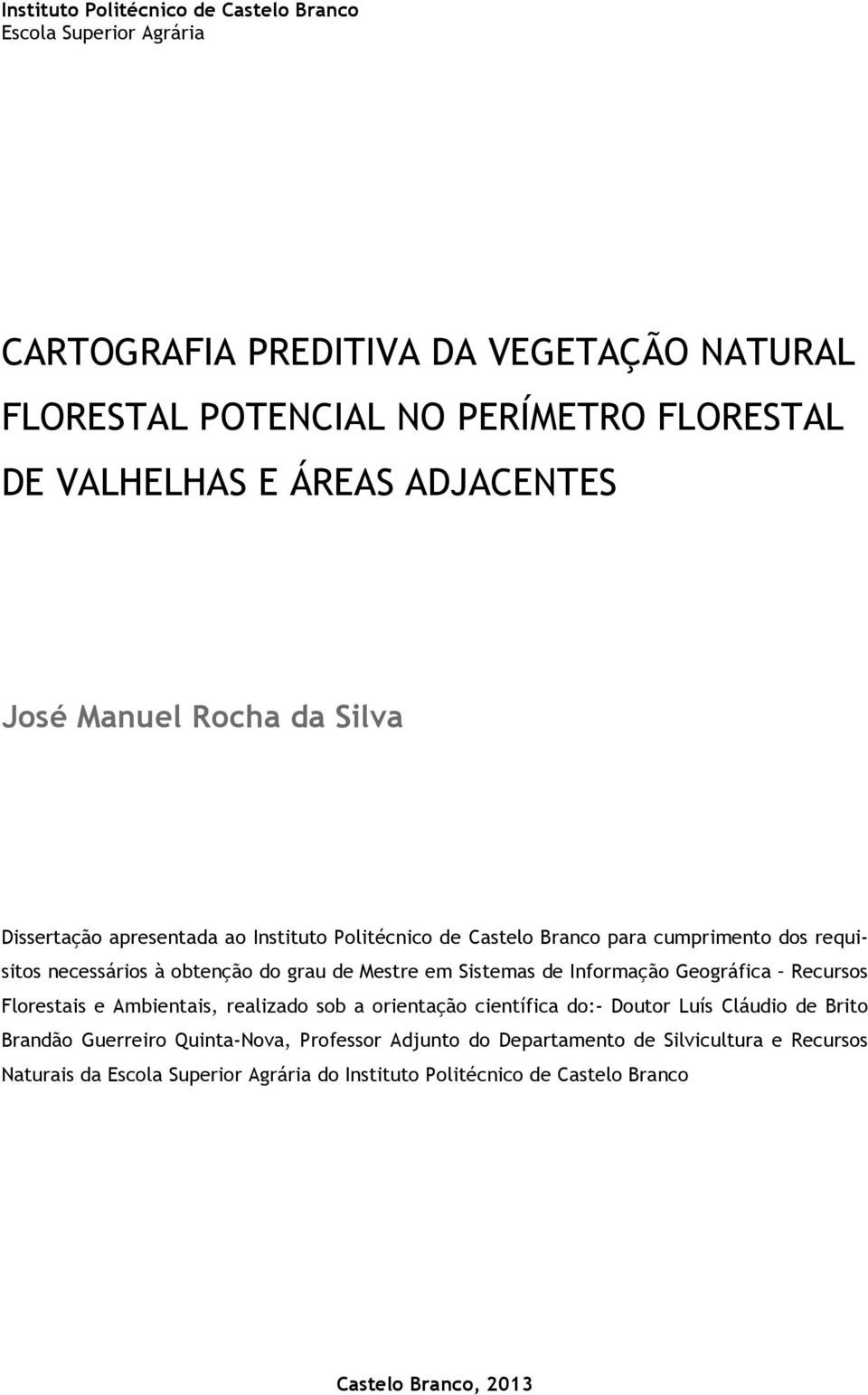 Mestre em Sistemas de Informação Geográfica Recursos Florestais e Ambientais, realizado sob a orientação científica do:- Doutor Luís Cláudio de Brito Brandão Guerreiro