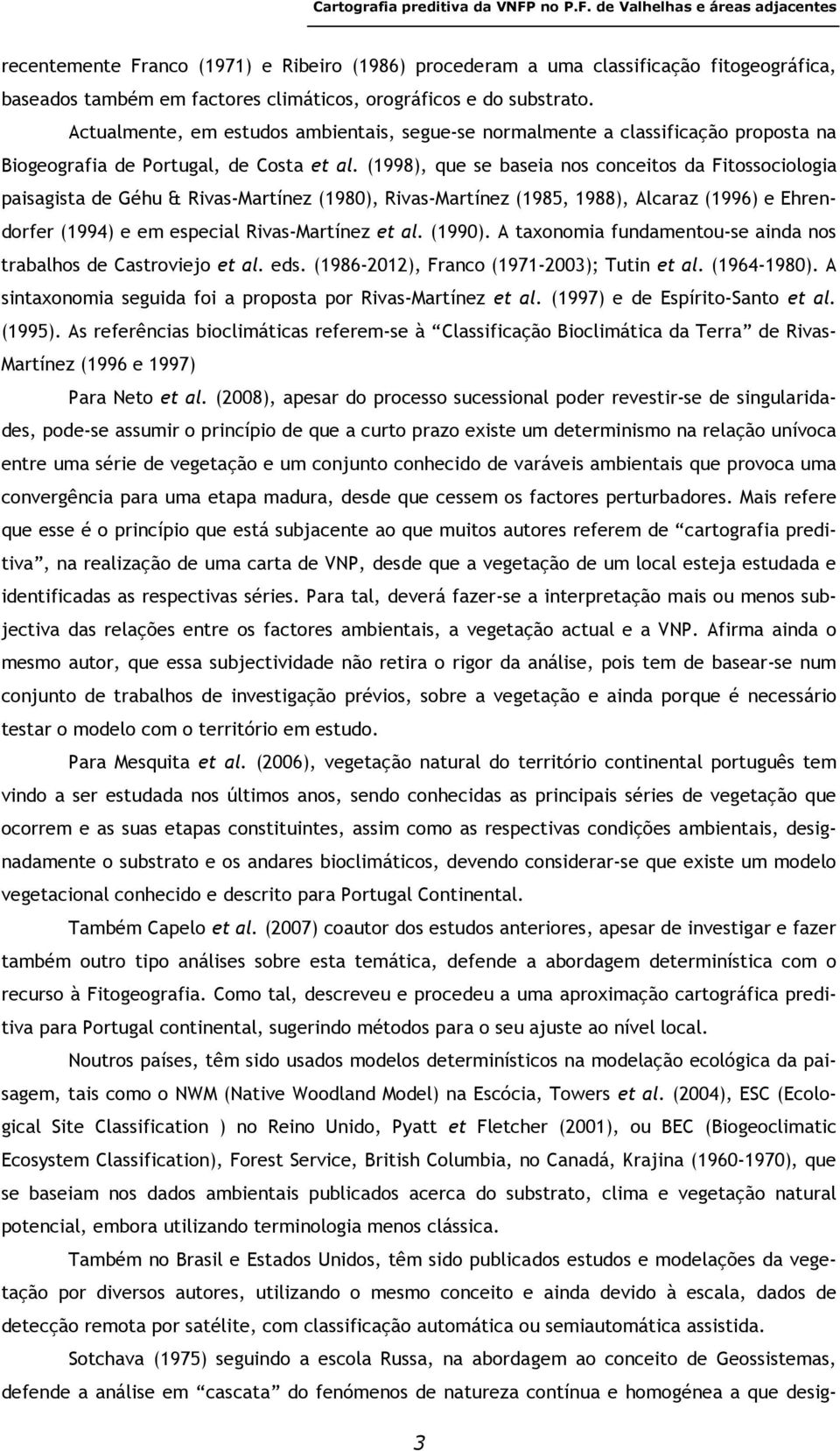 Actualmente, em estudos ambientais, segue-se normalmente a classificação proposta na Biogeografia de Portugal, de Costa et al.