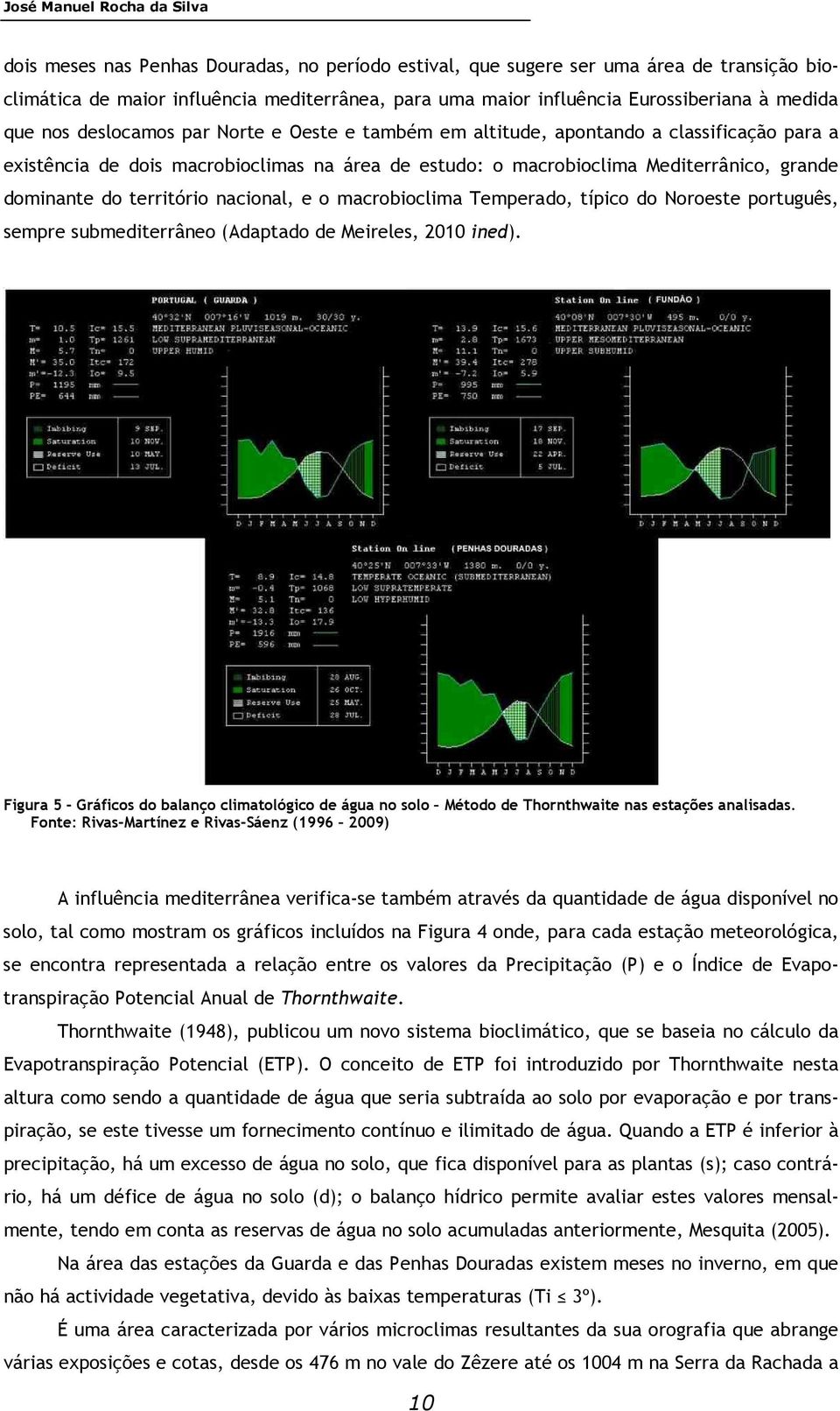 grande dominante do território nacional, e o macrobioclima Temperado, típico do Noroeste português, sempre submediterrâneo (Adaptado de Meireles, 2010 ined).