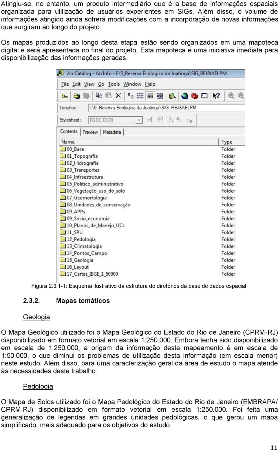 Os mapas produzidos ao longo desta etapa estão sendo organizados em uma mapoteca digital e será apresentada no final do projeto.