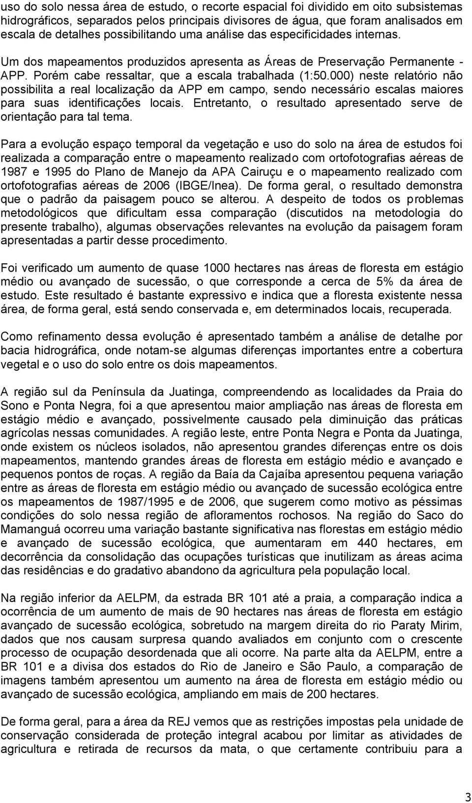 000) neste relatório não possibilita a real localização da APP em campo, sendo necessário escalas maiores para suas identificações locais.